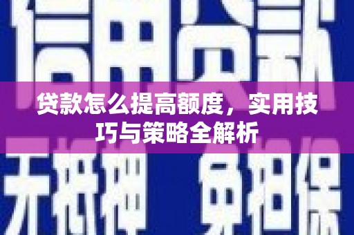 扎赉特旗贷款怎么提高额度，实用技巧与策略全解析