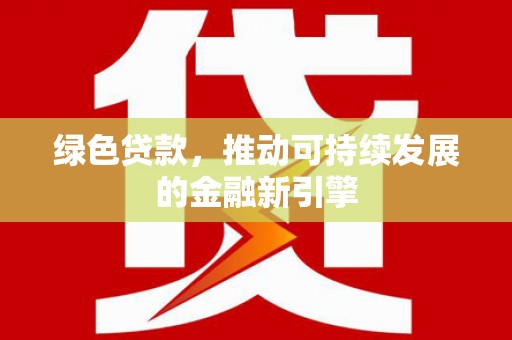 扎赉特旗绿色贷款，推动可持续发展的金融新引擎