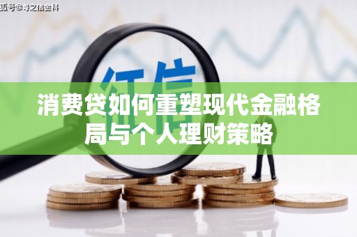 扎赉特旗消费贷如何重塑现代金融格局与个人理财策略