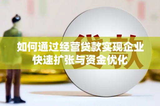 扎赉特旗如何通过经营贷款实现企业快速扩张与资金优化