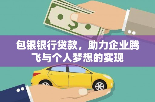 扎赉特旗包银银行贷款，助力企业腾飞与个人梦想的实现