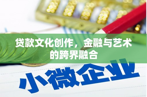 扎赉特旗贷款文化创作，金融与艺术的跨界融合