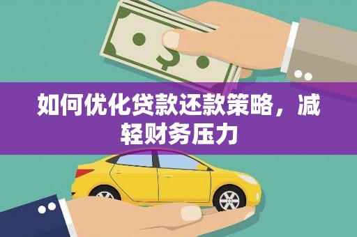 扎赉特旗如何优化贷款还款策略，减轻财务压力