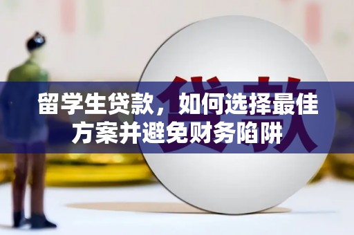 扎赉特旗留学生贷款，如何选择最佳方案并避免财务陷阱