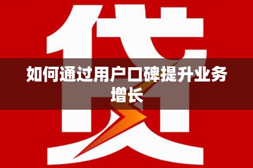 扎赉特旗如何通过用户口碑提升业务增长