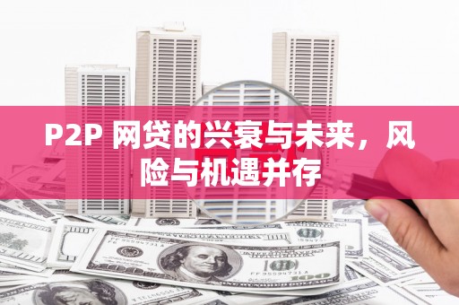 扎赉特旗P2P 网贷的兴衰与未来，风险与机遇并存