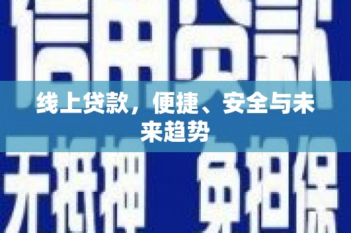 扎赉特旗线上贷款，便捷、安全与未来趋势