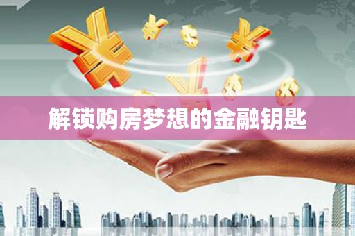 扎赉特旗解锁购房梦想的金融钥匙