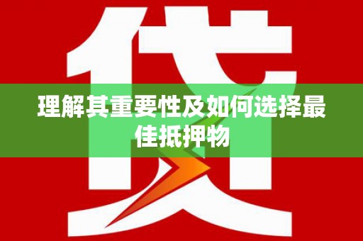 扎赉特旗理解其重要性及如何选择最佳抵押物
