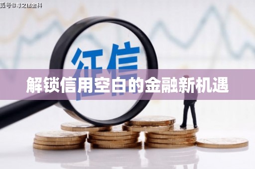 扎赉特旗解锁信用空白的金融新机遇
