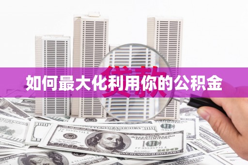 扎赉特旗如何最大化利用你的公积金