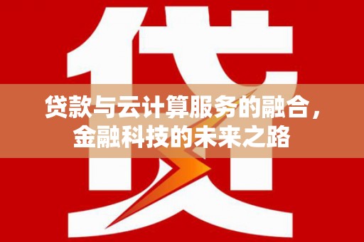 扎赉特旗贷款与云计算服务的融合，金融科技的未来之路
